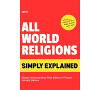 All World Religions Simply Explained: Simply Understanding What Billions of People Actually Believe