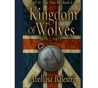 All Ye That Pass By: Book 2-Part 1: Kingdom of Wolves
