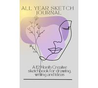 ALL YEAR SKETCH JOURNAL: A 12 MONTH CREATIVE SKETCHBOOK FOR DRAWING, WRITING AND IDEAS