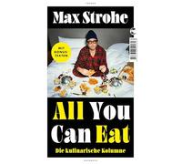 All You Can Eat: Die kulinarische Kolumne | Die erfolgreiche SPIEGEL-Kolumne erstmals als Buch