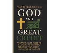 All You Need in Life Is God and Great Credit: The Faith-Filled Guide To Mastering Your Money, Repairing Your Credit and Restoring Your Life