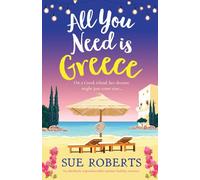 All You Need is Greece: An absolutely unputdownable summer holiday romance (Greek Island Escape)