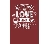 All You Need Is Love And Wine: 6x9 -150 Page Journal | Wine Diary | Personal Notebook | Daily Notes | College Ruled Lines
