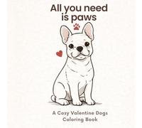 All You Need Is Paws. A Cozy Valentine Dogs Coloring Book: A Cute Gift for Adults and Teens and Kids who love dogs featuring Sweet Animals and Bold and Easy Aesthetic Illustrations