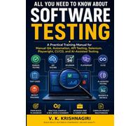 All You Need to Know About Software Testing: From Beginner to Job-Ready QA Engineer: Manual Testing, Automation, APIs, Selenium, Playwright, CI/CD, and AI-Assisted QA