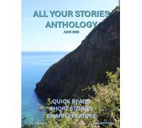 All Your Stories Anthology: Quick Reads and Short Stories (All Your Stories Magazine)
