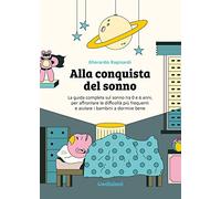 Alla conquista del sonno. La guida completa sul sonno tra 0 e 6 anni, per affrontare le difficoltà più frequenti e aiutare i bambini a dormire bene. Ediz. illustrata (Manuali)