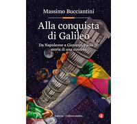 Alla conquista di Galileo. Da Napoleone a Giovanni Paolo II, storia di una contesa (Cultura storica)