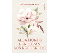 ALLA DONDE PERDURAN LOS RECUERDOS | Sofia Navarro Costa