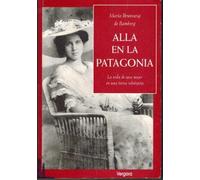 Alla en la patagonia. la vida de una mujer en tierra inospita (Biografia E Historia)