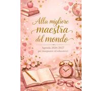Alla migliore maestra del mondo - Agenda Insegnante 2026/2027: Scolastica Settembre-Agosto A5 | Planner Docente, Registro Classe, Orario, Note | Idea Regalo per Maestre ed Educatrici