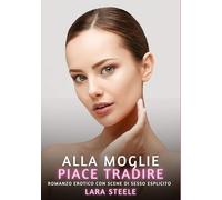 Alla Moglie piace Tradire: Romanzo Erotico con Scene di Sesso Esplicito: 263