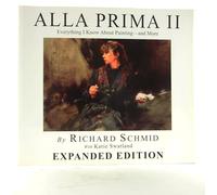 Alla Prima II Everything I Know about Painting--And More by Richard Schmid with Katie Swatland (2013-08-02)