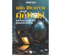 Alla Ricerca degli Antichi: Sulle tracce di una civiltà dimenticata dal tempo: 2