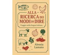 Alla Ricerca dei Modi di Dire. Viaggio nella lingua italiana: Espressioni, proverbi e curiosità della lingua italiana