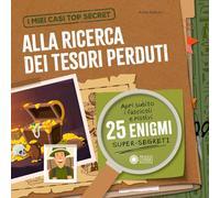 Alla ricerca dei tesori perduti. I miei casi top secret. Ediz. a colori (Libri gioco)