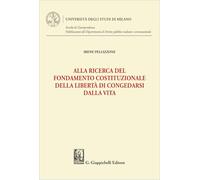 Alla ricerca del fondamento costituzionale della libertà di congedarsi dalla vita (Università degli Studi di Milano. Facoltà di Giurisprudenza. ... Diritto pubblico italiano e sovranazionale)