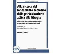 Alla ricerca del fondamento teologico della partecipazione attiva alla liturgia. Il dibattito nella commissione liturgica preparatoria del Concilio ... Ephemerides Liturgicae. Subsidia)