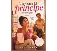 Alla ricerca del principe: Come trovare l’amore senza perdere la dignità… o quasi (Alfabeto dell'Amore)