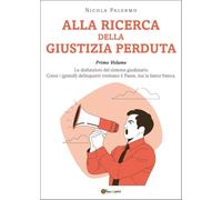 ALLA RICERCA DELLA GIUSTIZIA PERDUTA Primo Volume: le disfunzioni del sistema giudiziario: Vol. 1