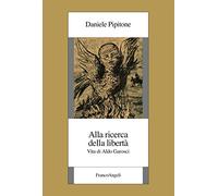 Alla ricerca della libertà. Vita di Aldo Garosci (Istituto piemontese per la storia della Resistenza e della società contemporanea)