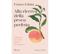 Alla ricerca della pesca perfetta. Il futuro del cibo passa dal sapore (Rizzoli Illustrati)