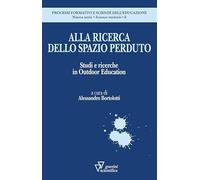 Alla ricerca dello spazio perduto. Studi e ricerche in Outdoor Education (Processi formativi e scienze dell'educazione. Monografie)