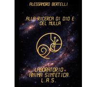 Alla ricerca di Dio e del Nulla: Laboratorio Anima Sintetica L.A.S.
