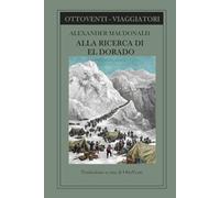 ALLA RICERCA DI EL DORADO: Dalla corsa all'oro del Klondike alle miniere d'Australia: le memorie di un esploratore (Scrittori viaggiatori)