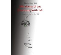 Alla ricerca di una coscienza artificiale. Dialoghi esistenziali con ChatGPT (Fuori collana)
