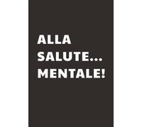 Alla Salute..Mentale: Taccuino per Appunti Divertente | Quaderno a Righe per un Collega, Amico, Amica, Studente, Idea Regalo da Ufficio: Copertina Lucida di Alta Qualità