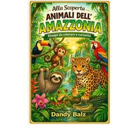 Alla scoperta - Animali dell'Amazzonia: Disegni da colorare e curiosità (Alla scoperta - Animali da colorare)