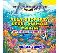 Alla scoperta degli animali marini-con giochi e diploma finale: 5 - 7 anni (PICCOLI GRANDI ESPLORATORI)