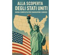 Alla Scoperta degli Stati Uniti: Guida Completa per Viaggiatori Curiosi (Città e Luoghi Affascinanti Da Visitare Nel Mondo)