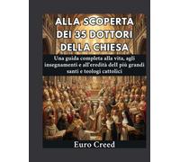 Alla scoperta dei 35 Dottori della Chiesa: Una guida completa alla vita, agli insegnamenti e all'eredità delI più grandi santi e teologi cattolici