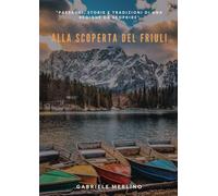 Alla scoperta del Friuli: "Paesaggi, storie e tradizioni di una regione da scoprire”
