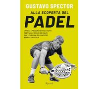 Alla scoperta del padel. Impara i principi tattici e tutti i dettagli tecnici dei colpi con le lezioni del maestro numero 1 in Italia (Varia)