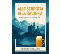 Alla scoperta della Baviera: Guida pratica e personale