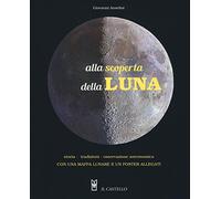 Alla scoperta della luna. Storia. tradizioni, osservazione astronomica. Con Poster (Astronomia e fotografia)