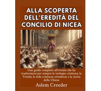 Alla scoperta dell'eredità del Concilio di Nicea: Una guida completa all'evento che ha trasformato per sempre la teologia cristiana, la Trinità, la fede cristiana ortodossa e la storia della Chiesa