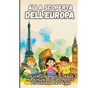 Alla Scoperta dell'Europa: Un Viaggio Magico tra le Meraviglie del Continente - Per Bambini dai 7 Anni