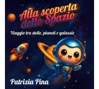 Alla scoperta dello spazio. Viaggio tra stelle, pianeti e galassie