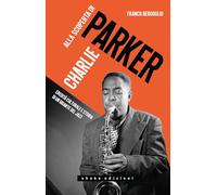 Alla scoperta di Charlie Parker. Eredità culturale e storia di un gigante del jazz (Black Prometheus)