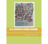 ALLA SCOPERTA DI GENOVA GIOCANDO (VIAGGIARE GIOCANDO ALLA SCOPERTA DEL MONDO)