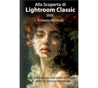 Alla Scoperta di Lightroom Classic 2026: Guida pratica passo dopo passo dal flusso di lavoro al ritocco professionale