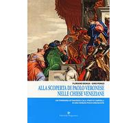 Alla scoperta di Paolo Veronese nelle chiese veneziane. Un itinerario attraverso calli, ponti e campielli di una Venezia poco conosciuta