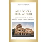 Alla scuola degli antichi. La permanente attualità dei classici: Lucrezio, Sallustio, Cicerone, Machiavelli