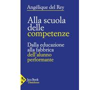 Alla scuola delle competenze. Dall'educazione alla fabbrica dell'alunno performante (Dissidenze)