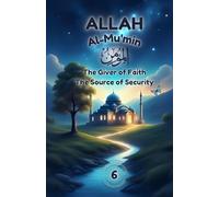 Allah Al-Mu’min: The Giver of Faith, The Source of Security: Discover Faith, Courage, and Peace with Allah Al-Mu’min - The Giver of Security (Islamic Story & Poem Collection for Kids Ages 6+)