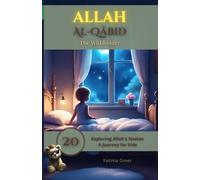 Allah Al-Qābid - The Withholder: When Allah Holds Back, He’s Holding You Close (Exploring Allah's Names: A Journey for Kids)